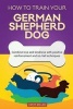 How to Train Your German Shepherd Dog (Dog Training Collection) - Combine Love and Kindness with Positive Reinforcement and No-Fail Techniques (Paperback) - Cathy Millan Photo