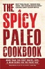 The Spicy Paleo Cookbook - More Than 200 Fiery Snacks, Dips, and Main Dishes for the Paleo Diet (Paperback) - Emily Dionne Photo