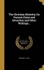 The Christian Ministry; Its Present Claim and Attraction and Other Writings .. (Hardcover) - Theodore C Pease Photo