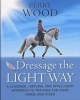 Dressage the Light Way - A Classical, Natural and Intelligent Approach to Training for Every Horse and Rider (Paperback) - Perry Wood Photo