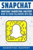 Snapchat - Snapchat  - How to Turn Your Followers Into $$$ (Paperback) - Marketing Mastery Photo