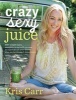 Crazy Sexy Juice - 100+ Simple Juice, Smoothie & Elixir Recipes to Supercharge Your Health (Paperback) - Kris Carr Photo