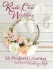 Rustic Chic Wedding - 55 Projects for Crafting Your Own Wedding Style (Paperback) - Morgann Hill Photo