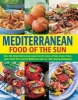 Mediterranean Food of the Sun - Over 400 Vibrant Step-by-Step Recipes from the Shores of Italy, Greece, France, Spain, North Africa and the Middle East with Over 1400 Stunning Photographs (Hardcover) -  Photo