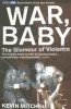 War, Baby - The Glamour of Violence (Paperback, New Ed) - Kevin Mitchell Photo