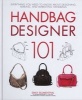 Handbag Designer 101 - Everything You Need to Know About Designing, Making, and Marketing Handbags (Hardcover) - Emily Blumenthal Photo