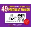 49 Things Not to Say to a Pregnant Woman (Hardcover) - Kate Choyce Photo