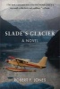 Slade's Glacier - A Novel (Paperback) - Robert F Jones Photo