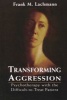 Transforming Aggression - Psychotherapy with the Difficult-to-Treat Patient (Hardcover) - Frank M Lachmann Photo