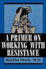 A Primer on Working with Resistance (Paperback, New) - Martha Stark Photo