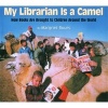 My Librarian Is a Camel - How Books Are Brought to Children Around the World (Hardcover, Library binding) - Margriet Ruurs Photo