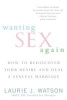 Wanting Sex Again - How to Rediscover Your Desire and Heal a Sexless Marriage (Paperback) - Laurie Watson Photo