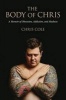 The Body of Chris - A Memoir of Obsession, Addiction, and Madness (Paperback) - Chris Cole Photo