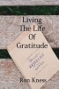 Living the Life of Gratitude - Reap the Life-Changing Benefits of Practicing Thankfulness Daily (Paperback) - Ron Kness Photo