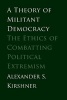 A Theory of Militant Democracy - The Ethics of Combatting Political Extremism (Paperback, New) - Alexander S Kirshner Photo