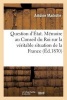 Question D'Etat. Memoire Au Conseil Du Roi Sur La Veritable Situation de La France (French, Paperback) - Antoine Madrolle Photo