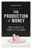 The Production of Money - How to Break the Power of Bankers (Hardcover) - Ann Pettifor Photo