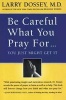 Be Careful What You Pray for, You Might Just Get it - What We Can Do About the Unintentional Effects of Our Thoughts, Prayers, and Wishes (Paperback) - Larry Dossey Photo