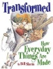 Transformed - How Everyday Things Are Made (Paperback) - Bill Slavin Photo