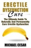 Erectile Dysfunction Cure - The Ultimate Guide to Naturally and Permanently Cure Erectile Dysfunction (Paperback) - Michael Cesar Photo