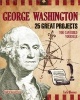 George Washington - 25 Great Projects You Can Build Yourself (Hardcover) - Carla Mooney Photo