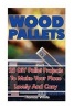 Wood Pallets - 25 DIY Pallet Projects to Make Your Lovely Home Cozy: (Woodworking Books, Wood Pallet Projects) (Paperback) - Thomas White Photo