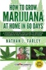 How to Grow Marijuana at Home in 60 Days - A Complete Step by Step Guide to Growing Cannabis in the Comfort of Your Home (Paperback) - Nathan J Farley Photo