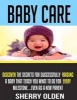 Baby Care - Discover the Secrets for Successfully Raising a Baby That Teach You What to Do for Every Milestone...Even as a New Parent! (Paperback) - Sherry Olden Photo