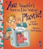 You Wouldn't Want to Live Without Plastic (Paperback) - Ian Graham Photo