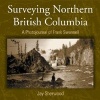 Surveying Northern British Columbia - A Photojournal of Frank Swannell (Paperback, New) - Jay Sherwood Photo