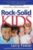 Rock-Solid Kids - Giving Children A Biblical Foundation for Life (Paperback) - Larry Fowler Photo