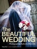 The Beautiful Wedding - Photography Techniques for Capturing Natural and Authentic Moments at Any Wedding (Paperback) - Tracy Dorr Photo