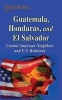 Guatemala, Honduras & El Salvador - Central American Neighbors & U.S. Relations (Hardcover) - Phillip Buckley Photo