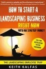 How to Start a Landscaping Business - Right Now with No Startup Money (Paperback) - Keith Kalfas Photo