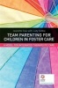 Team Parenting for Children in Foster Care - A Model for Integrated Therapeutic Care (Paperback) - Jeanette Caw Photo