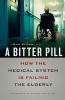 A Bitter Pill - How the Medical System is Failing the Elderly (Paperback, New) - John Sloan Photo