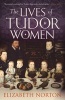 The Lives of Tudor Women (Hardcover) - Elizabeth Norton Photo