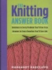 The Knitting Answer Book - Solutions to Every Problem You'll Ever Face, Answers to Every Question You'll Ever Ask (Hardcover) - Margaret Radcliffe Photo