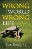 Wrong World, Wrong Life (Paperback) - Sue Douglas Photo