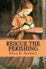 Rescue the Perishing (Paperback) - Fred R Seibert Photo