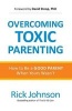 Overcoming Toxic Parenting - How to Be a Good Parent When Yours Wasn't (Paperback) - Rick Johnson Photo