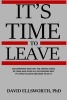 It's Time to Leave - An Expatriate Who Left the United States 20 Years Ago Gives All the Reasons Why It's Time to Leave and How to Do It. (Paperback) - David Ellsworth Phd Photo