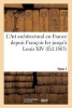 L'Art Architectural En France Depuis Francois Ier Jusqu'a Louis XIV. Tome 1 - . Motifs de Decoration Interieure Et Exterieure Dessines D'Apres Des Modeles Executes... (French, Paperback) - Sans Auteur Photo