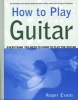 How to Play Guitar - Everything You Need to Know to Play the Guitar (Paperback) - Roger Evans Photo