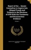 Report of the ... Senate Committee to Inquire Into Alleged Frauds and Violence in the Elections of 1878 with the Testimony and Documentary Evidence; Volume 1 (Hardcover) - United States Elections of 1878 Inquiry Photo