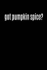 Got Pumpkin Spice? - Writing Journal Lined, Diary, Notebook for Men & Women (Paperback) - Journals and More Photo