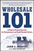 Wholesale 101 - A Guide to Product Sourcing for Entrepreneurs and Small Business Owners (Paperback) - Jason Prescott Photo