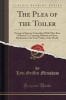 The Plea of the Toiler - Factors of Interest Coincident with This Aeon of Brawn Vs; Cunning; Multum in Parvo; Dedicated to the True Toilers of the World (Classic Reprint) (Paperback) - Levi Griffin Meushaw Photo