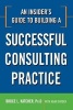 An Insider's Guide to Building a Successful Consulting Practice (Paperback) - Bruce L Katcher Photo