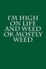 I'm High on Life and Weed Ok Mostly Weed - Funny Humor - Blank Lined Journal - 6x9 (Paperback) - 420 Humor Journals Photo